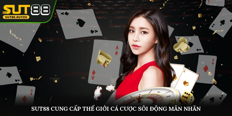 Sut88 cung cấp thế giới cá cược sôi động mãn nhãn bậc nhất