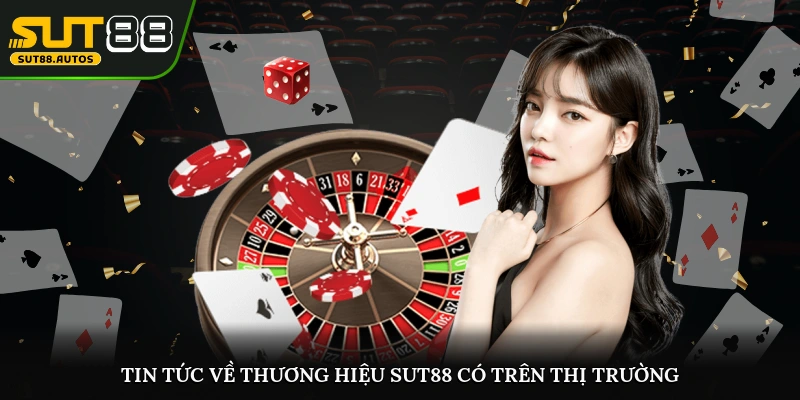 Tin tức cập nhật chung về thương hiệu Sut88 có trên thị trường
